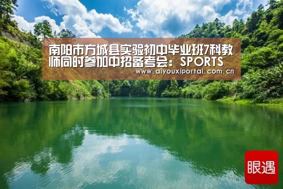 南阳市方城县实验初中毕业班7科教师同时参加中招备考会:SPORTS(图1) 爱游戏体育app