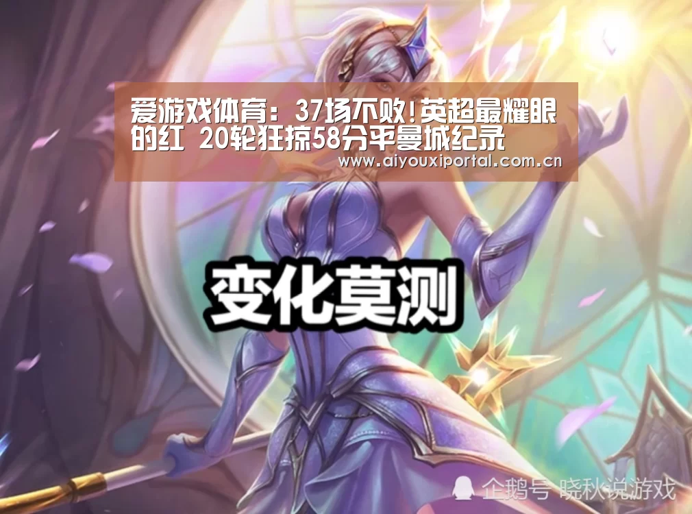 爱游戏体育:37场不败!英超最耀眼的红 20轮狂掠58分平曼城纪录(图1) 爱游戏体育app