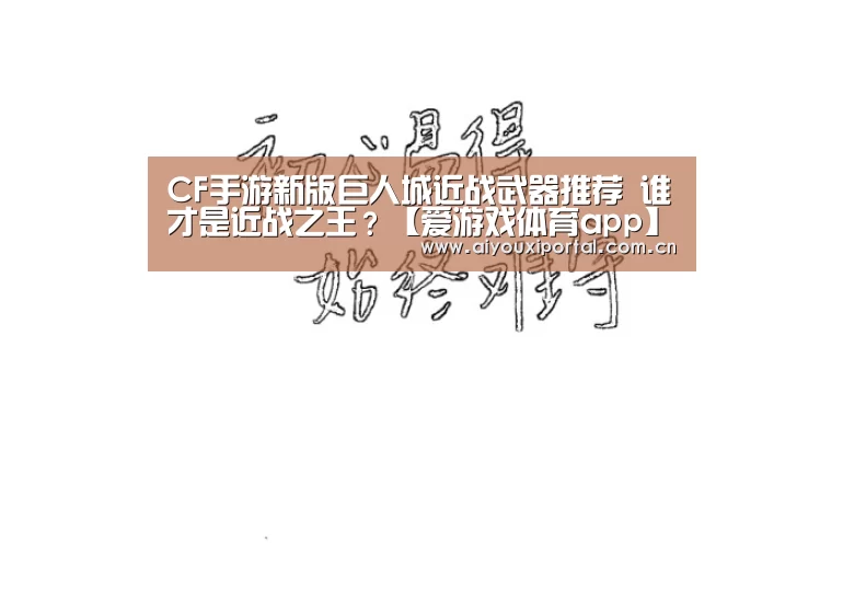 CF手游新版巨人城近战武器推荐 谁才是近战之王?【爱游戏体育app】(图2) 爱游戏体育