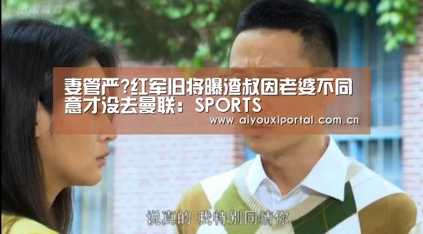 妻管严?红军旧将曝渣叔因老婆不同意才没去曼联:SPORTS(图2) 妻管严?红军旧将曝渣叔因老婆不同意才没去曼联:SPORTS(图2)
