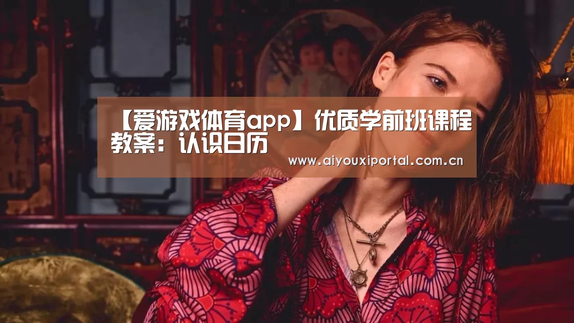 【爱游戏体育app】优质学前班课程教案：认识日历(图1)
