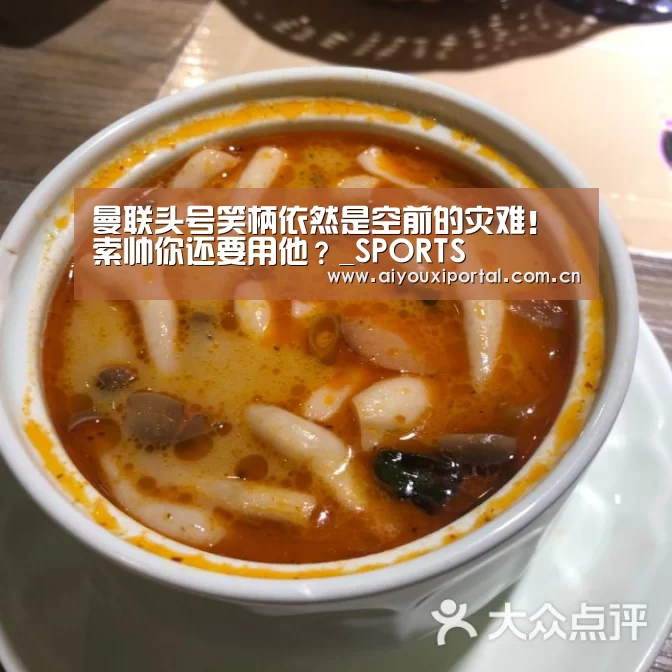 曼联头号笑柄依然是空前的灾难!索帅你还要用他?_SPORTS(图1) 爱游戏app